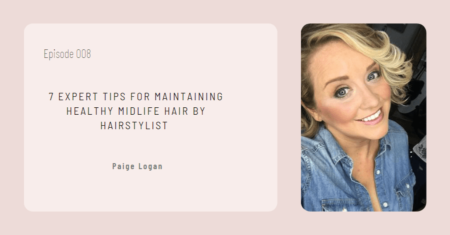 7 Expert Tips for Maintaining Healthy Midlife Hair by Hairstylist Paige Logan