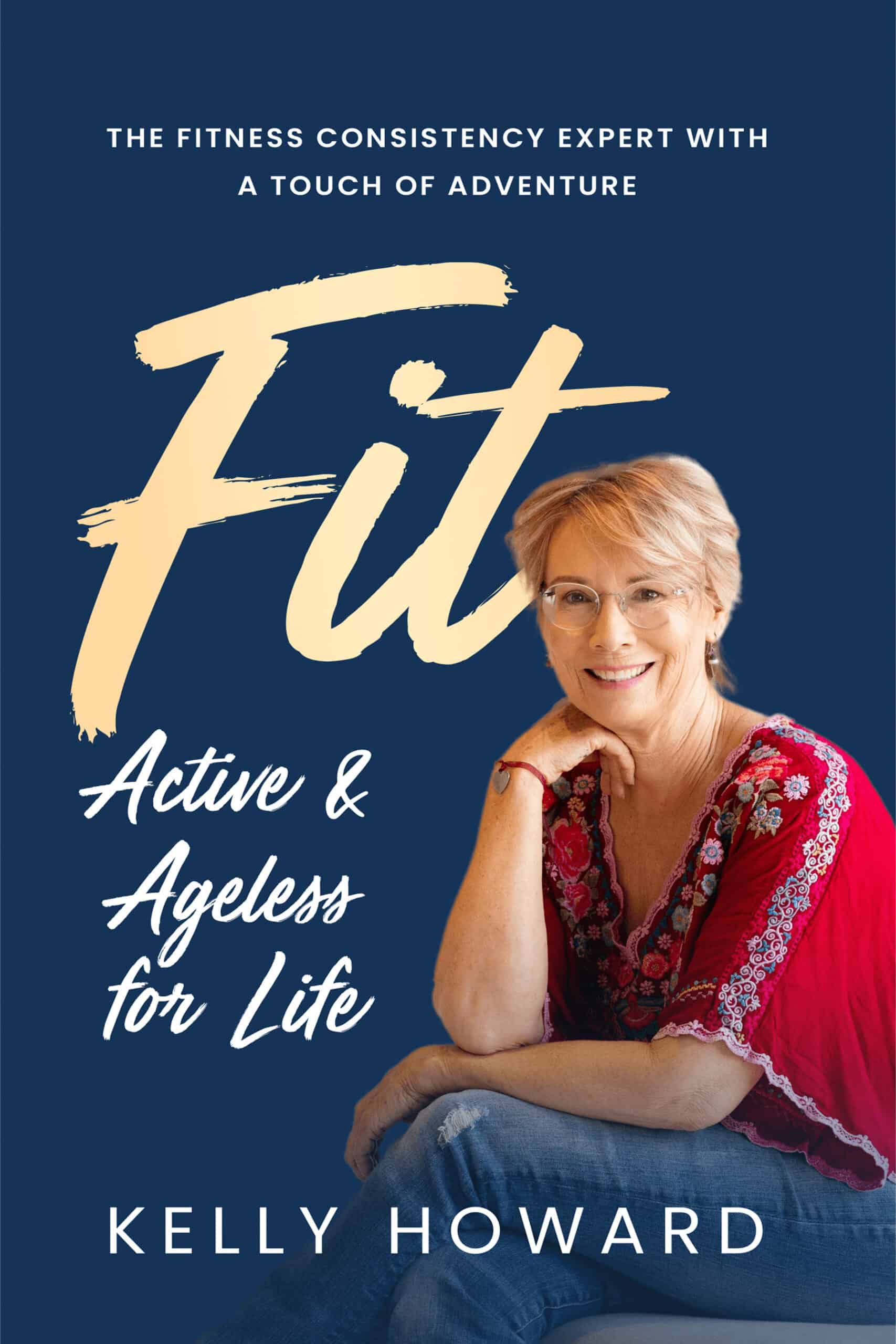 Cover of the book "Fit is Freedom: Active & Ageless for Life" by Kelly Howard, featuring a smiling woman with a background that blends into the title design.