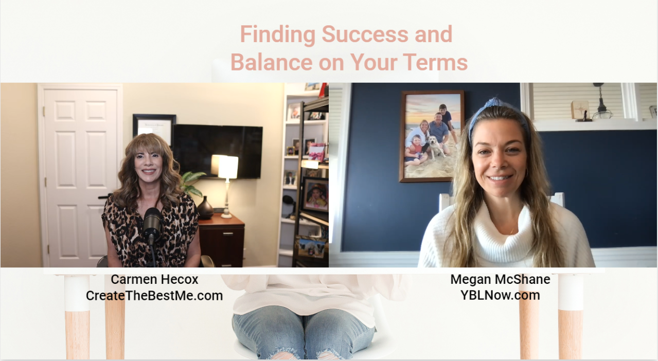 Two women, Carmen Hecox and Megan McShane, appear in a YouTube, podcast episode discussing the topic "Finding-Success-and-Balance-on-Your-Terms." Each woman's website is displayed below their name: CreateTheBestMe.com and YBLNow.com.