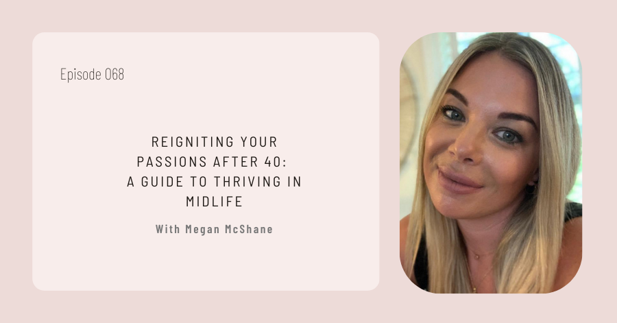 Episode title "Reigniting Your Passions After 40: A Guide to Thriving in Midlife" with Megan McShane. Features a headshot of Megan McShane with long blonde hair, offering inspiration and guidance.