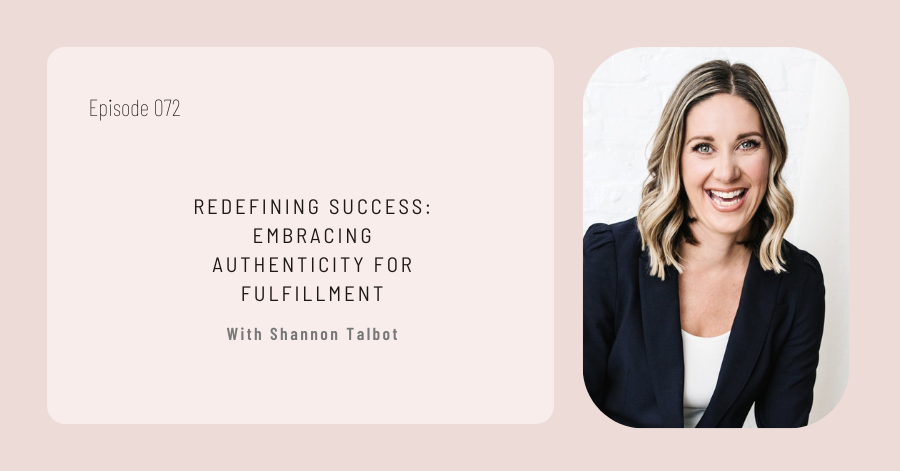 Podcast promotional graphic featuring Episode 072 titled "Redefining Success: Embracing Authenticity for Fulfillment" with Shannon Talbot. The image showcases a smiling woman and highlights the theme of embracing authenticity for true fulfillment.