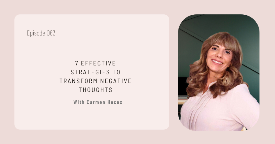 Image for Episode 083 titled "7 Effective Strategies to Transform Negative Thoughts" featuring Carmen Hecox. A photo of Carmen is on the right side, highlighting her expertise in guiding listeners to transform their negative thoughts into positive action.