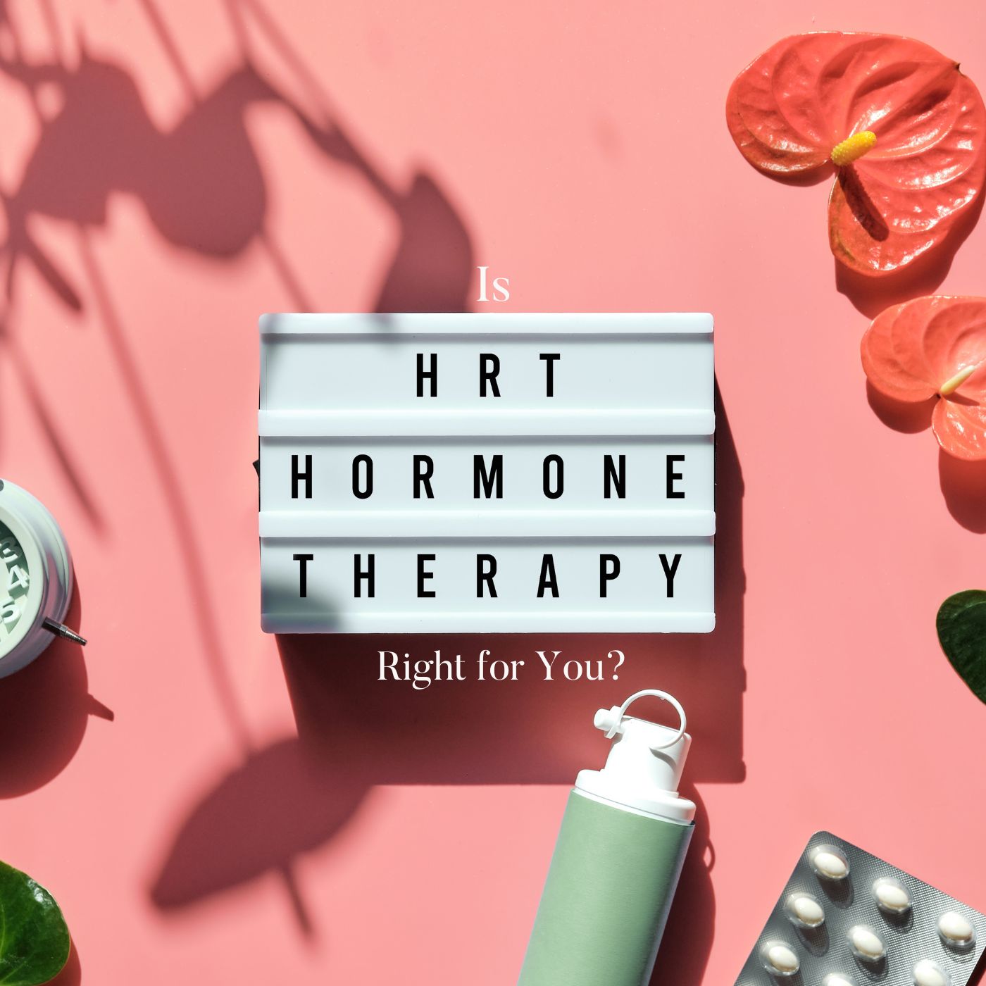 A pink background with a lightbox displaying "Is HRT Hormone Therapy Right for You?" Nearby are a green water bottle, pill blister packs, and flowers. Consider Hormone Replacement Therapy to reduce hot flashes and feel more like yourself again.