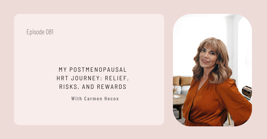 Image of a podcast episode cover displaying Carmen Hecox in an orange blouse. The text reads: "Episode 081. My Postmenopausal HRT Journey: Relief, Risks, and Rewards with Carmen Hecox.