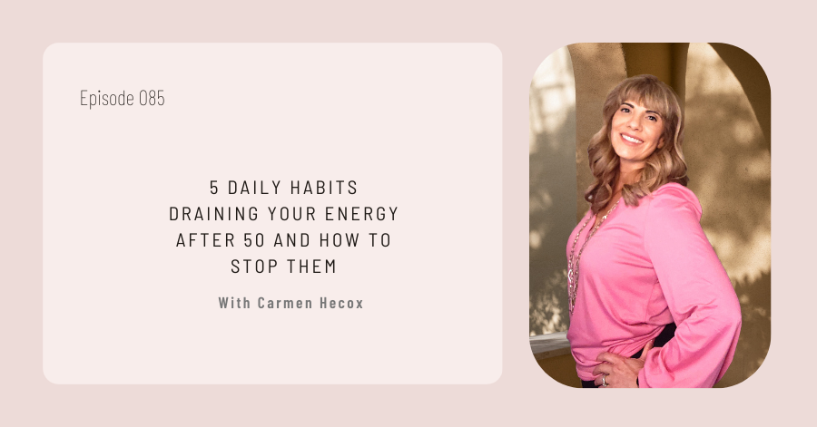 Episode cover titled "5 Daily Habits Draining Your Energy After 50 and How to Stop Them" with Carmen Hecox, featuring a woman in a pink blouse. Discover how holding grudges can sap your vitality and find solutions to break free.