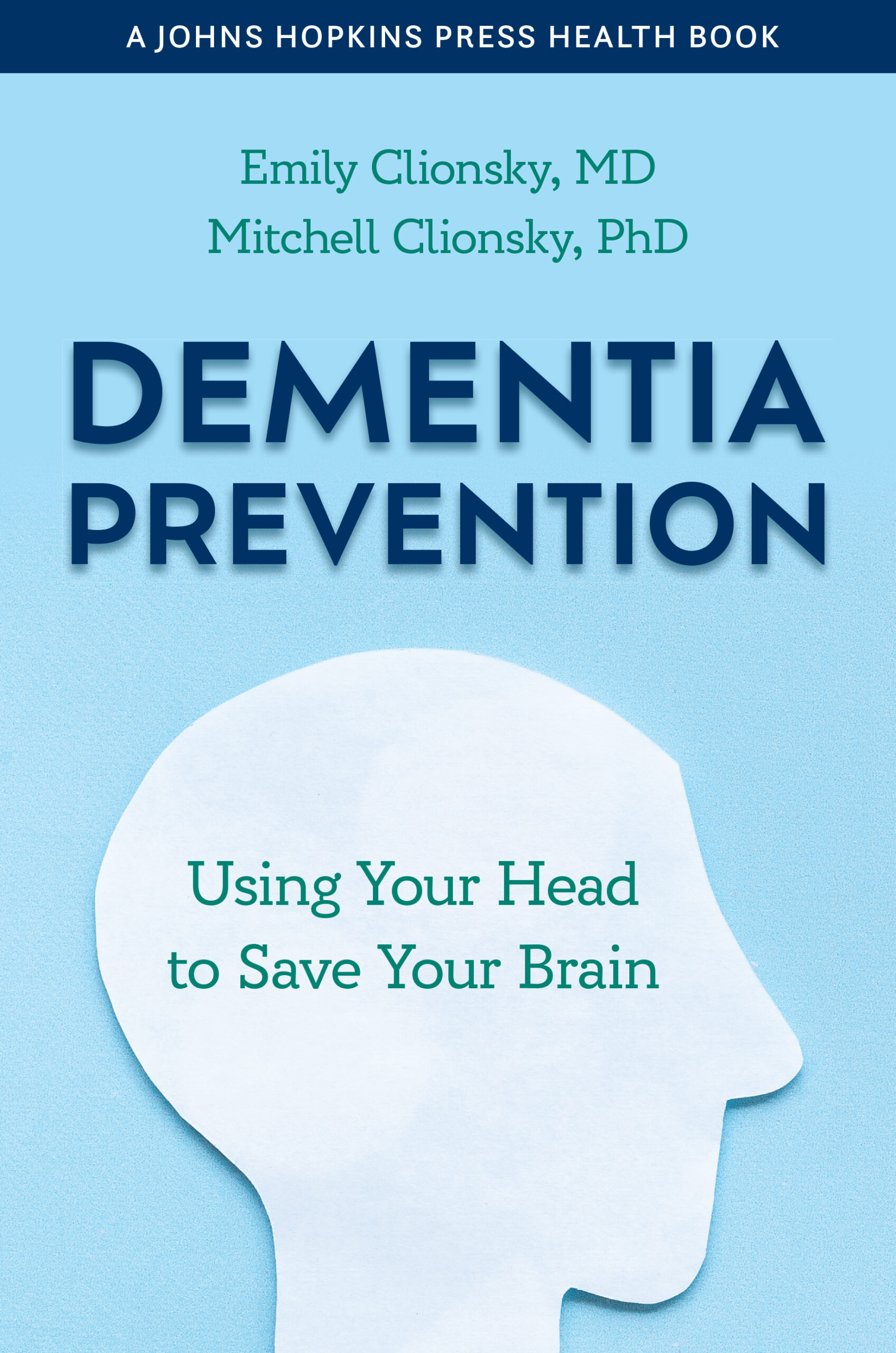 The book cover of "Dementia Prevention" by Emily and Mitchell Clionsky presents a silhouette of a head against a calming blue background. The subtext, "Using Your Head to Save Your Brain," emphasizes proactive strategies for cognitive health.