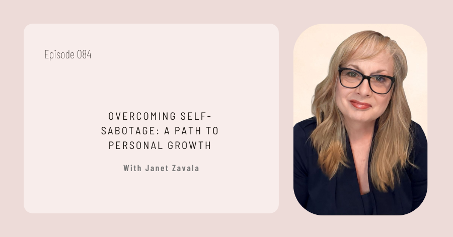 Episode 084 titled "Overcoming Self-Sabotage: A Path to Personal Growth" with Janet Zavala. It showcases a portrait of an insightful woman, glasses framing her determined gaze and blonde hair symbolizing the journey towards conquering self-sabotage.