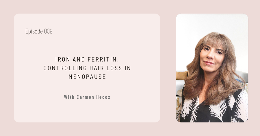 Episode 089 cover titled "Hair Health in Menopause" with Carmen Hecox discussing iron and ferritin's role in controlling hair loss, featuring her portrait.