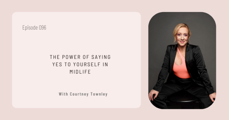 Episode image titled "The Power of Saying Yes to Yourself in Midlife" features host Courtney Townley, elegantly poised in a black outfit.