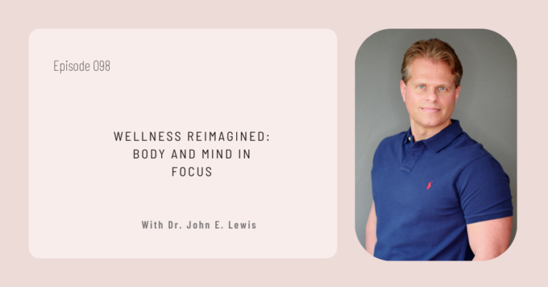 Episode 098, "Wellness Reimagined: Body and Mind in Focus," showcases Dr. John E. Lewis, who sports a blue polo shirt, bringing innovative insights into holistic health.