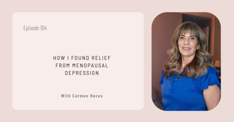 Episode titled "How I Found Menopausal Relief" featuring Carmen Hecox, where she shares her journey to overcome the challenges of menopausal depression.