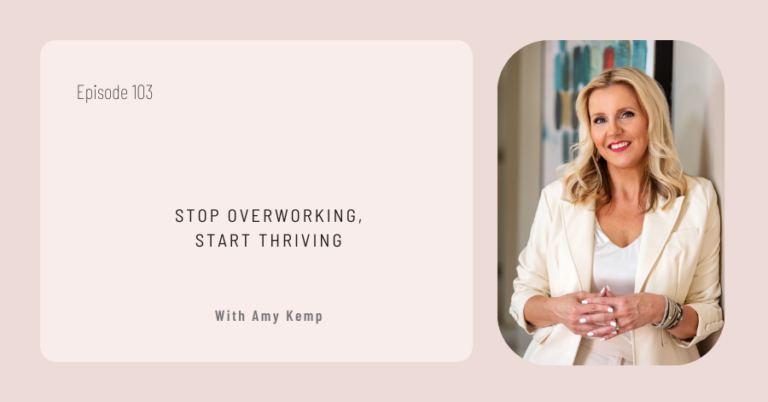 Episode image titled "Stop Overworking, Start Thriving" with Amy Kemp. She stands smiling in a white blazer, embodying the episode’s theme perfectly. Episode 103 noted.