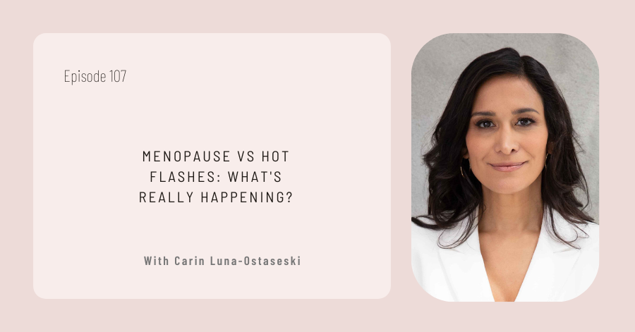 Episode 107 titled "Menopause vs Hot Flashes: What's Really Happening?" features Carin Luna-Ostaseski's photo on the right, perfectly capturing the essence of this insightful discussion.