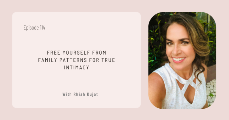 Episode 114 cover featuring the title "Free Yourself From Family Patterns for True Intimacy" with guest Rhiah Kujat and a smiling woman on the right, highlighting the journey to true intimacy.