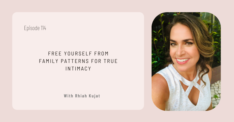 Episode 114 cover featuring the title "Free Yourself From Family Patterns for True Intimacy" with guest Rhiah Kujat and a smiling woman on the right, highlighting the journey to true intimacy.