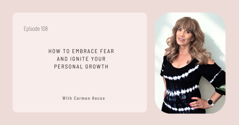 Episode 108 promotional graphic featuring Carmen Hecox, titled "How to Embrace Fear and Ignite Your Personal Growth." Carmen is pictured standing and smiling, ready to share how embracing fear can ignite personal growth.