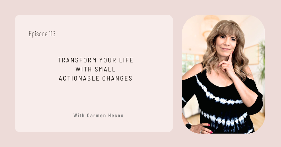 A woman stands confidently with one hand on her hip beside text that reads, "Transform Your Life With Small Actionable Changes, Episode 113, With Carmen Hecox.